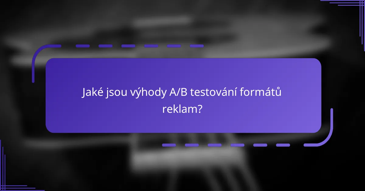 Jaké jsou výhody A/B testování formátů reklam?