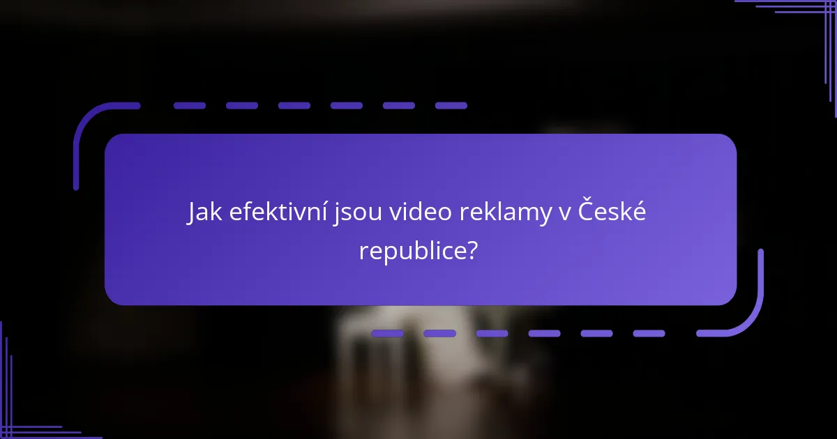Jak efektivní jsou video reklamy v České republice?
