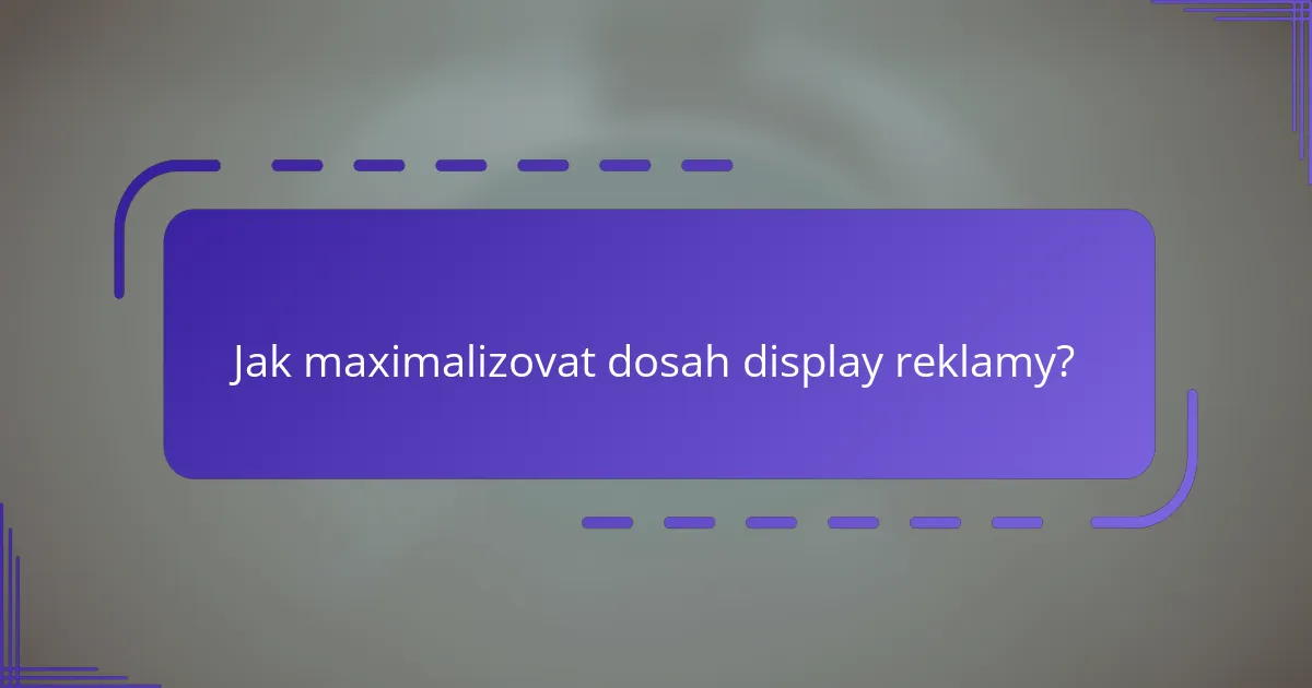 Jak maximalizovat dosah display reklamy?