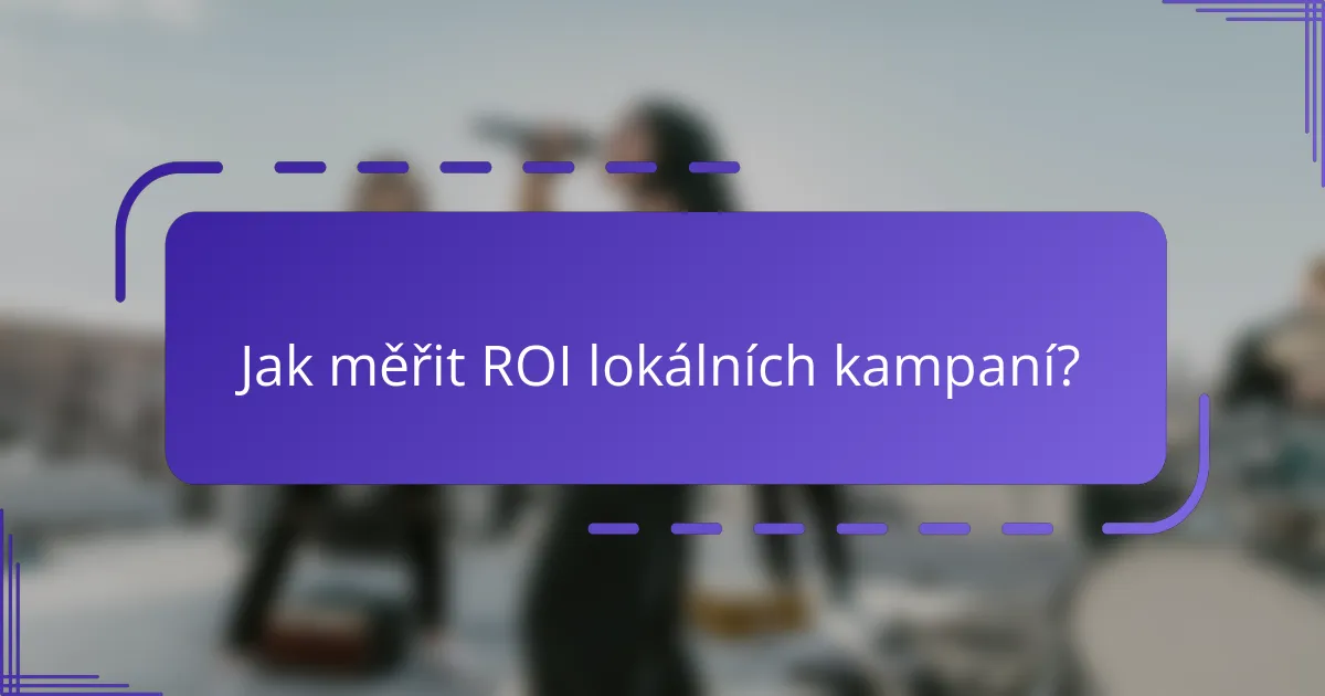 Jak měřit ROI lokálních kampaní?