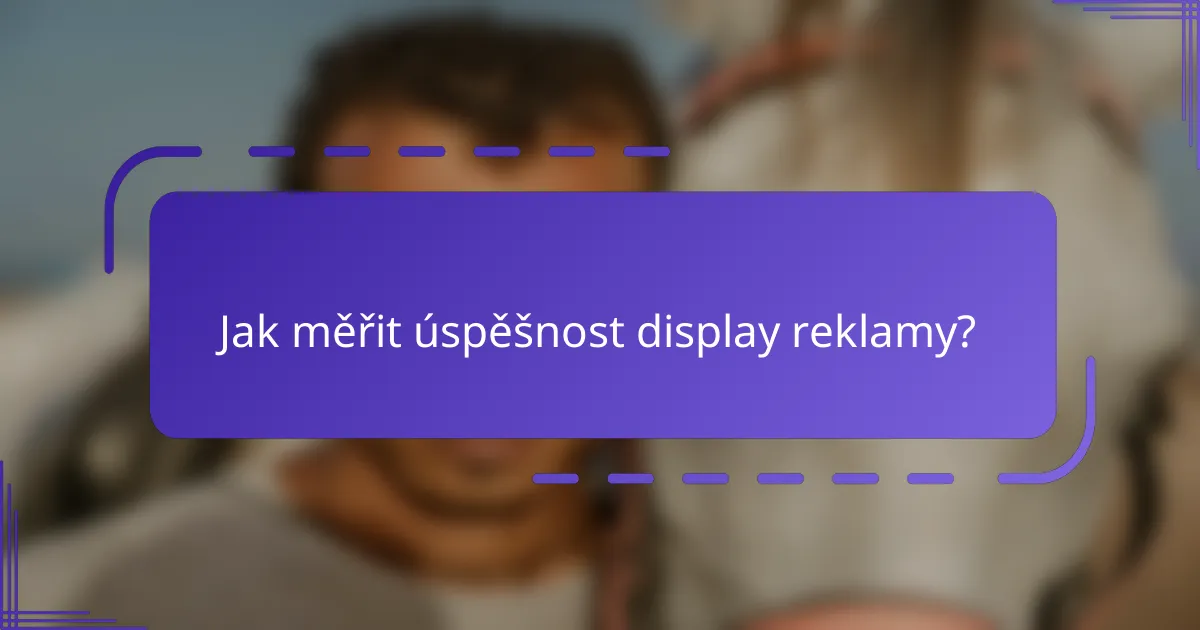 Jak měřit úspěšnost display reklamy?