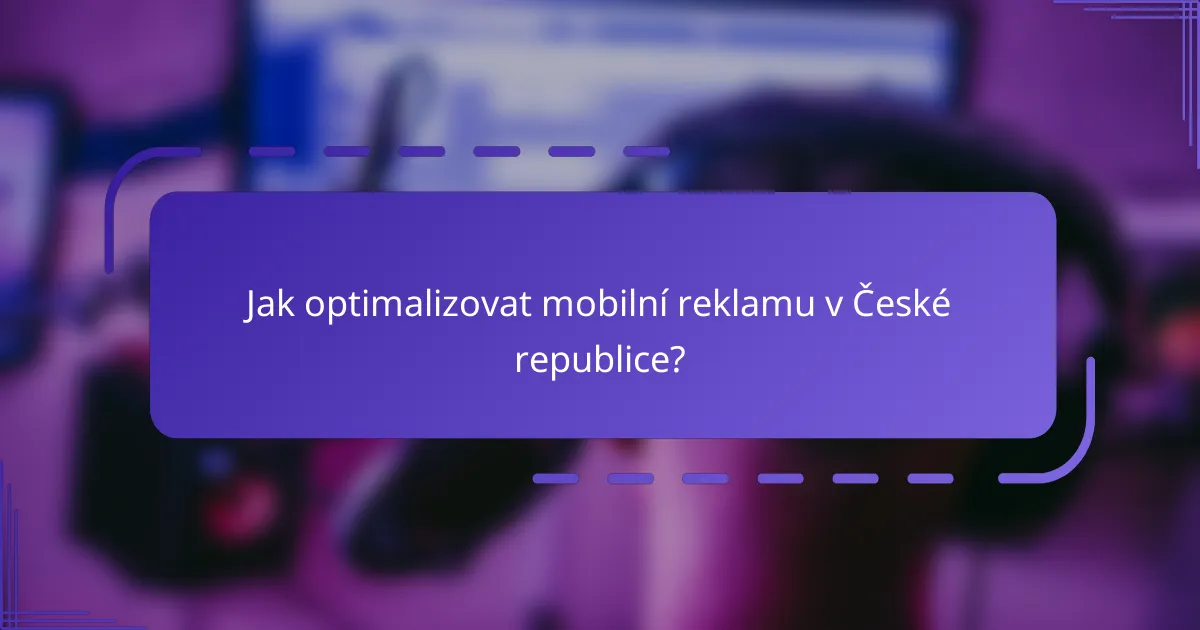 Jak optimalizovat mobilní reklamu v České republice?