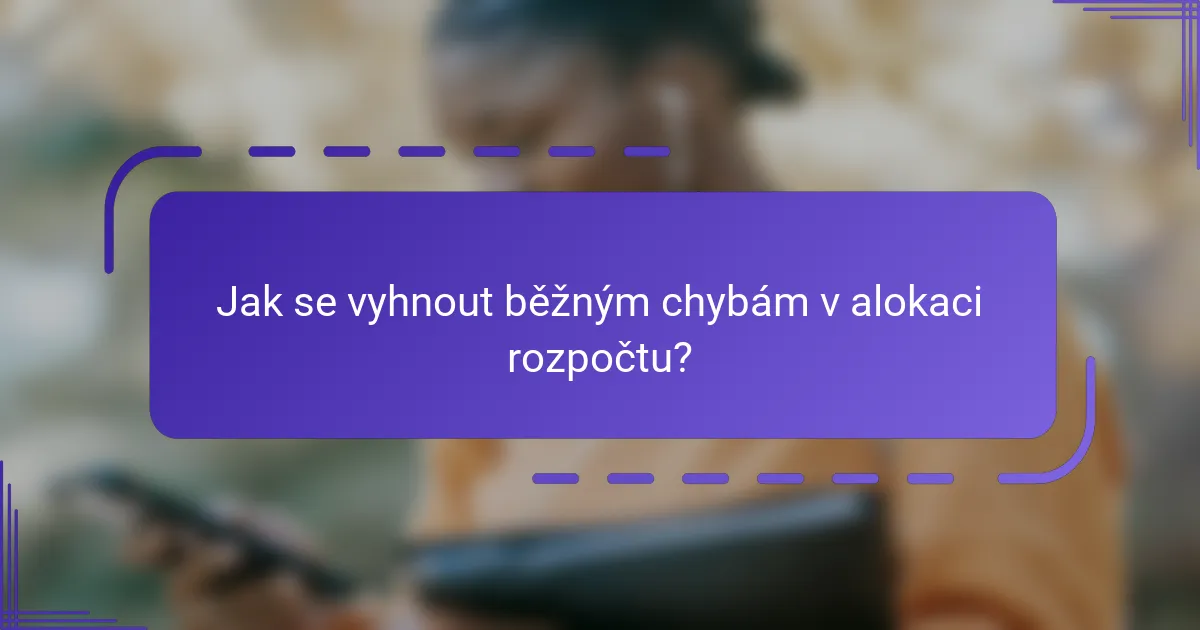 Jak se vyhnout běžným chybám v alokaci rozpočtu?