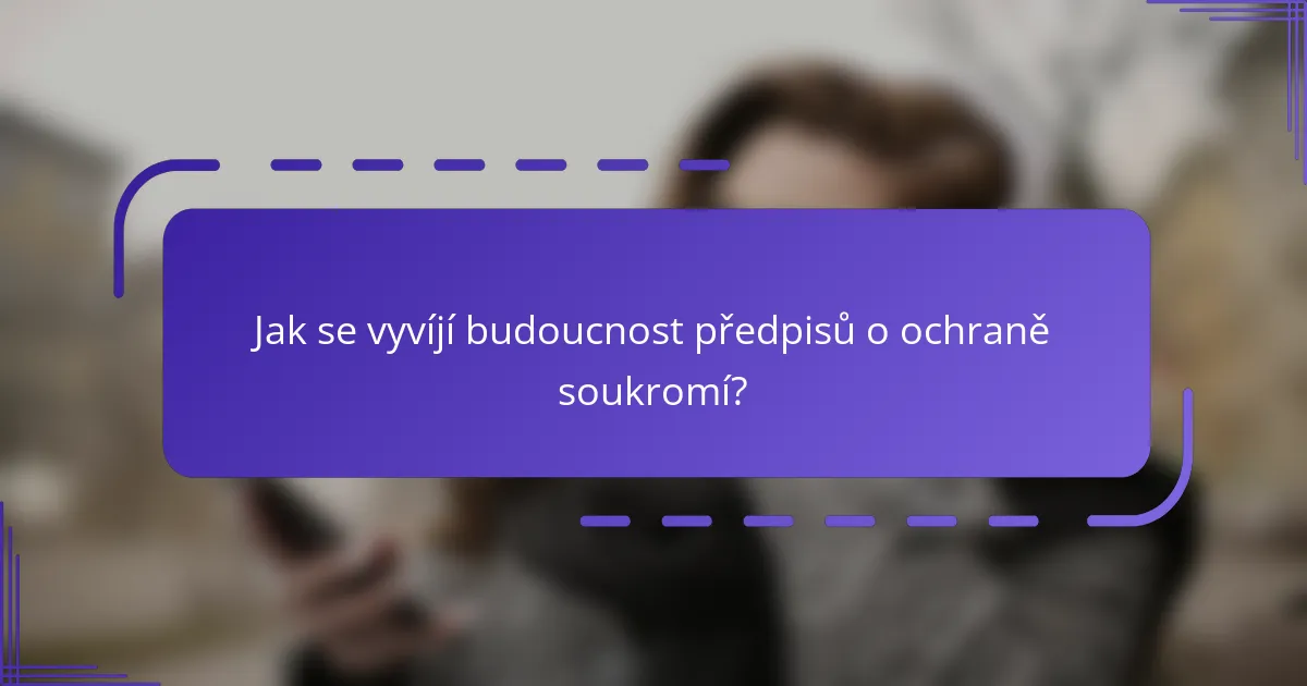Jak se vyvíjí budoucnost předpisů o ochraně soukromí?