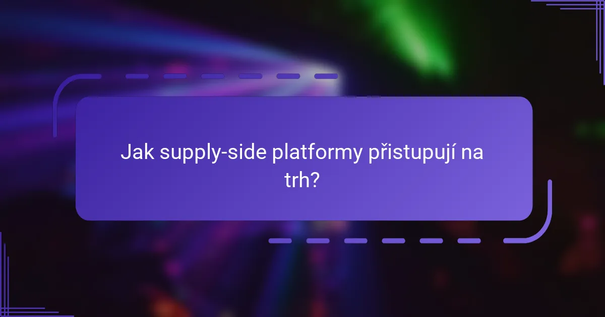 Jak supply-side platformy přistupují na trh?