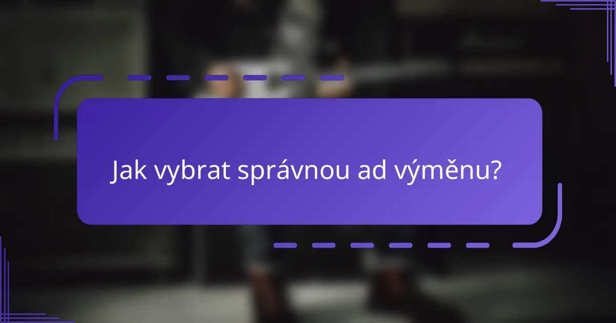 Jak vybrat správnou ad výměnu?