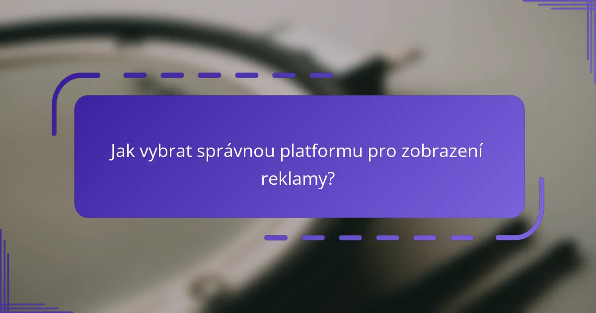 Jak vybrat správnou platformu pro zobrazení reklamy?