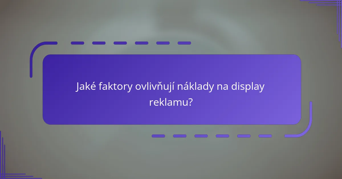 Jaké faktory ovlivňují náklady na display reklamu?