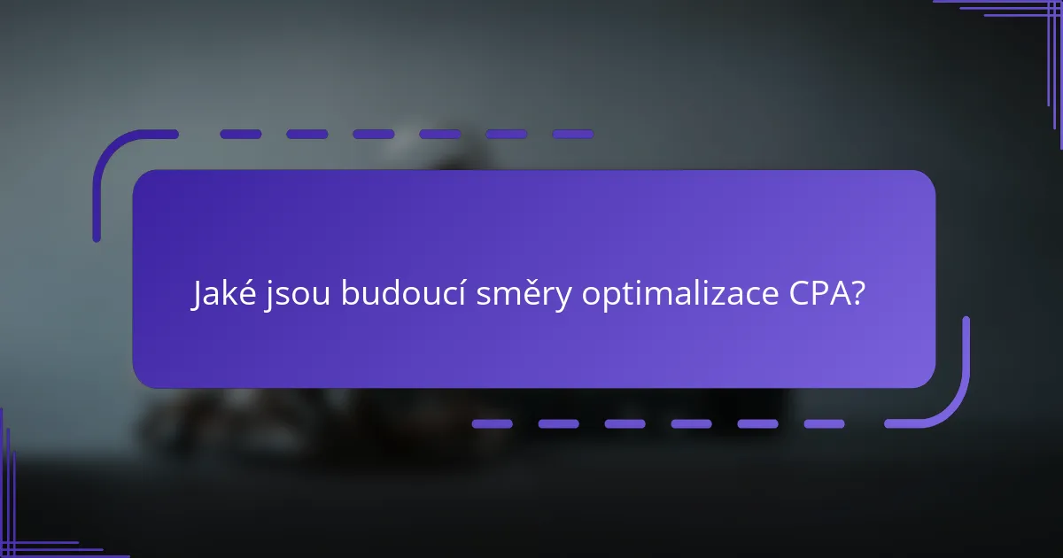 Jaké jsou budoucí směry optimalizace CPA?