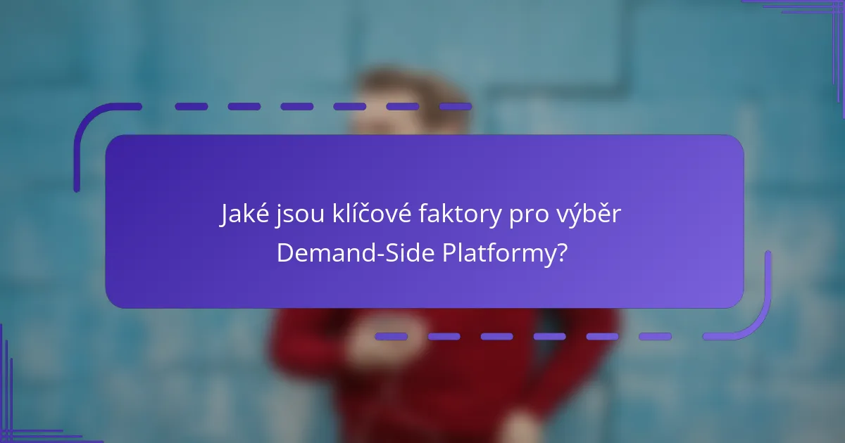 Jaké jsou klíčové faktory pro výběr Demand-Side Platformy?