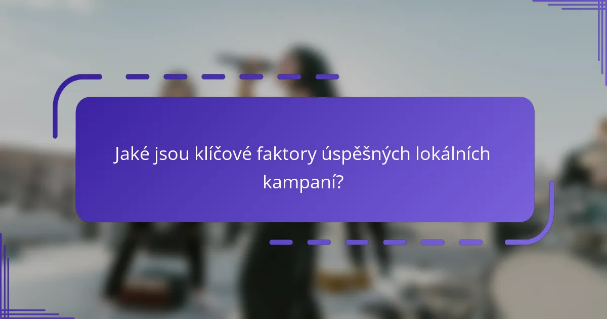 Jaké jsou klíčové faktory úspěšných lokálních kampaní?