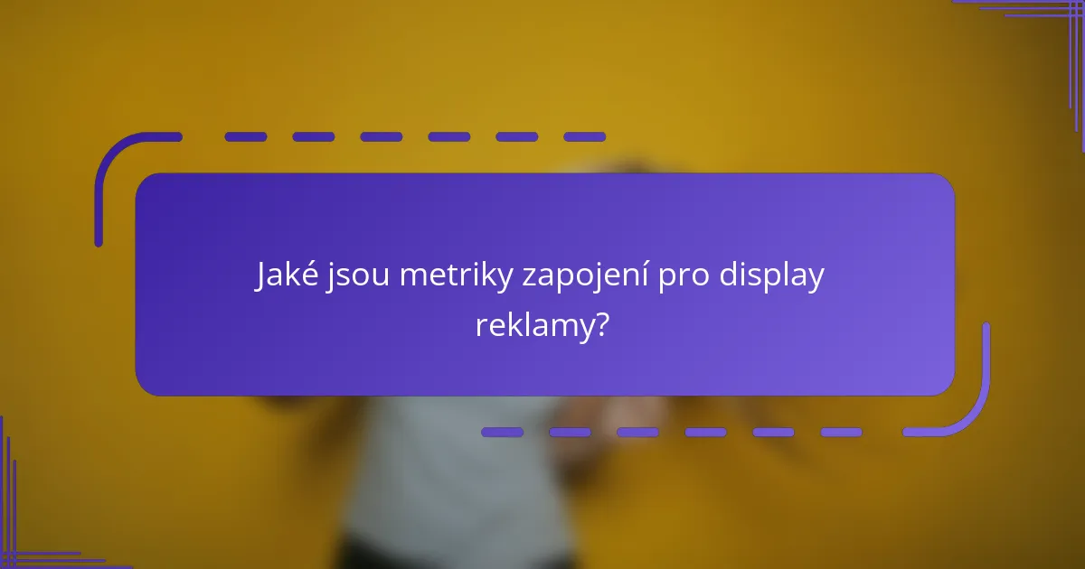 Jaké jsou metriky zapojení pro display reklamy?