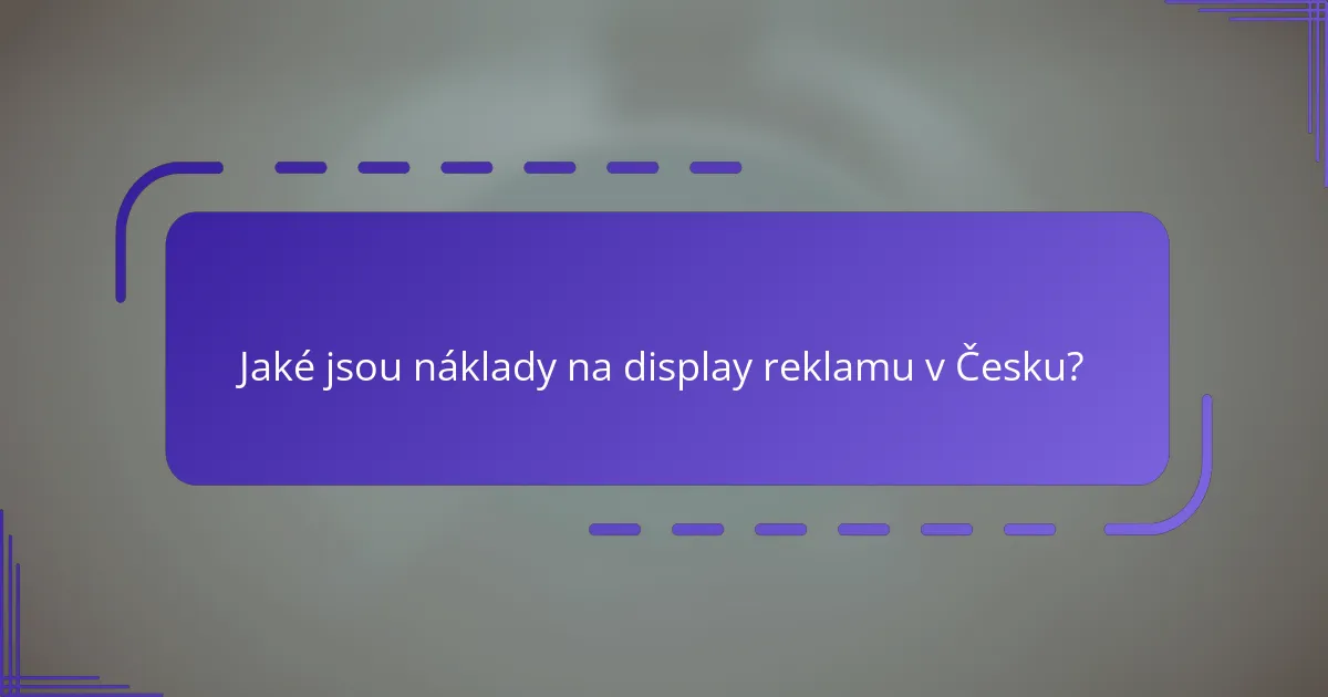 Jaké jsou náklady na display reklamu v Česku?