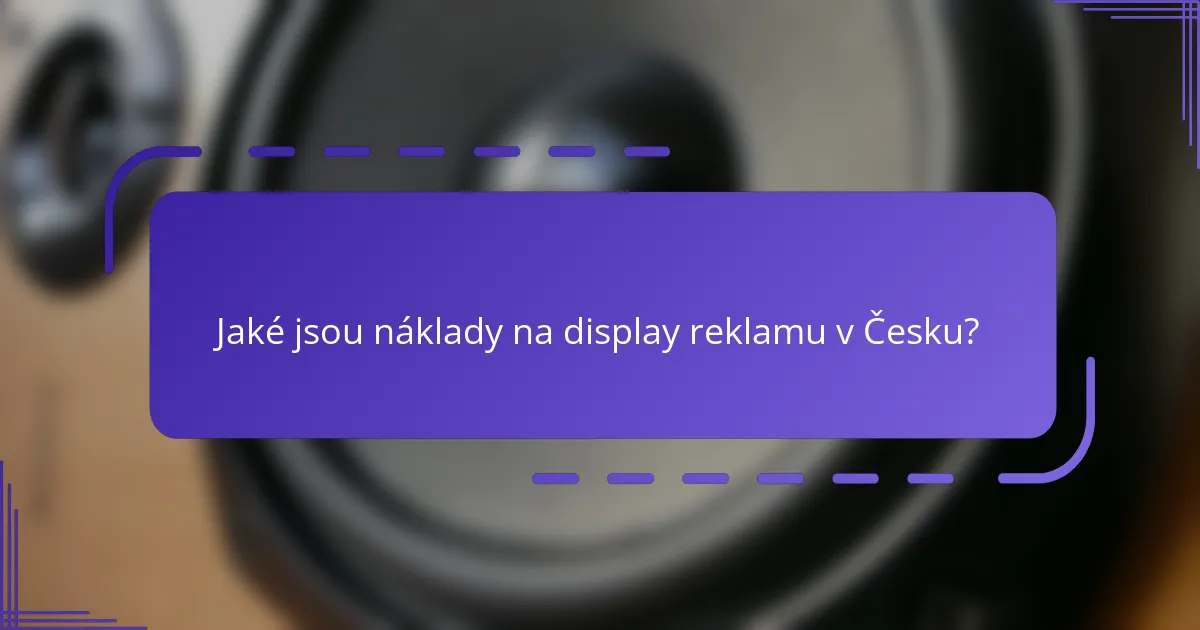 Jaké jsou náklady na display reklamu v Česku?