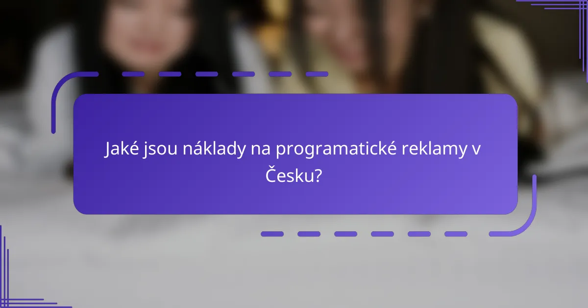 Jaké jsou náklady na programatické reklamy v Česku?