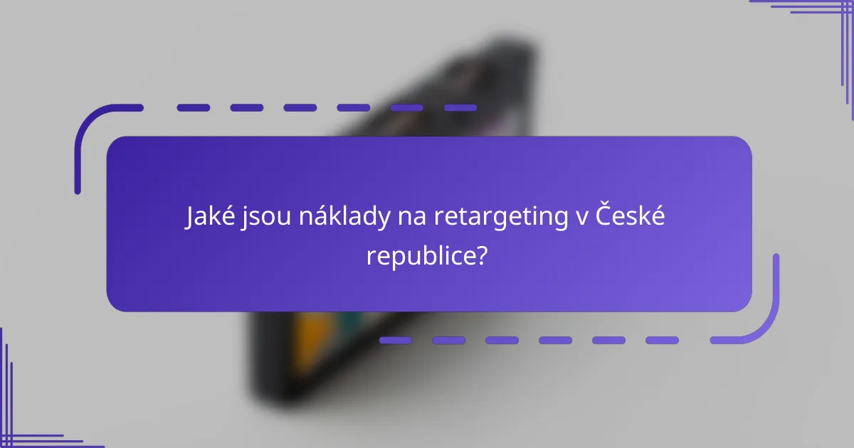 Jaké jsou náklady na retargeting v České republice?