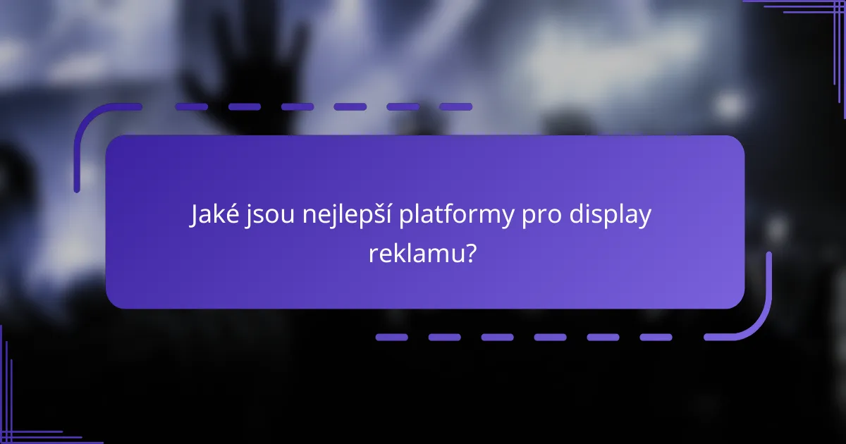 Jaké jsou nejlepší platformy pro display reklamu?