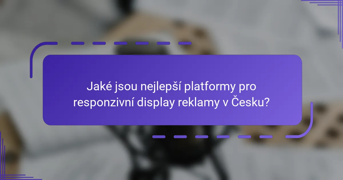 Jaké jsou nejlepší platformy pro responzivní display reklamy v Česku?