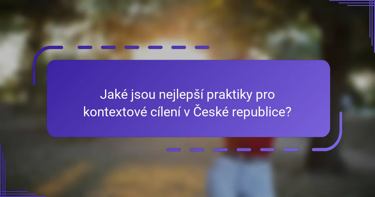Jaké jsou nejlepší praktiky pro kontextové cílení v České republice?