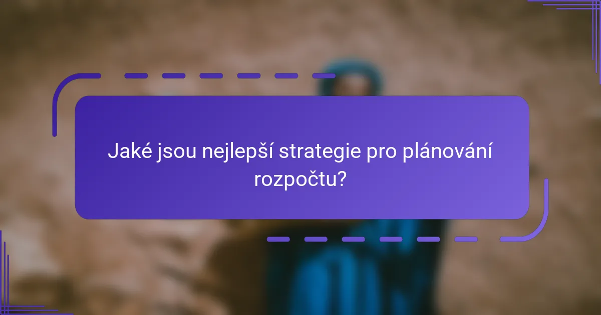 Jaké jsou nejlepší strategie pro plánování rozpočtu?