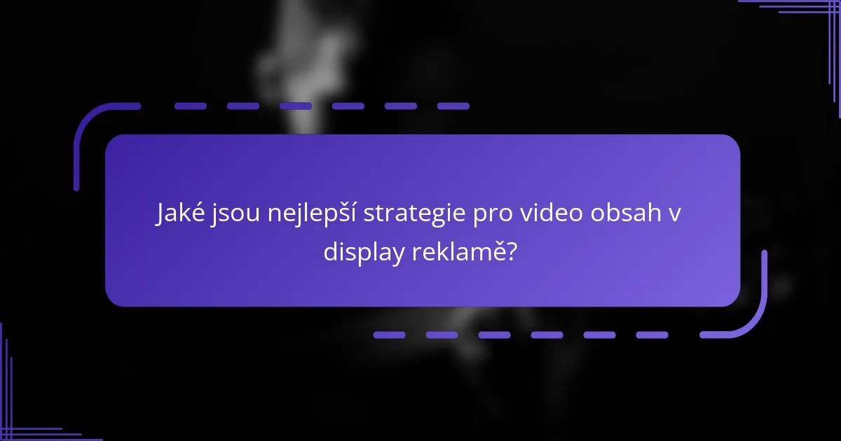 Jaké jsou nejlepší strategie pro video obsah v display reklamě?