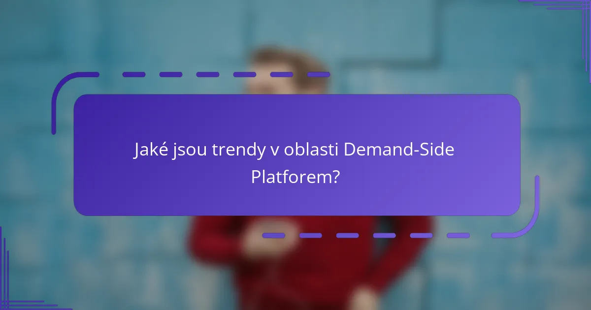 Jaké jsou trendy v oblasti Demand-Side Platforem?