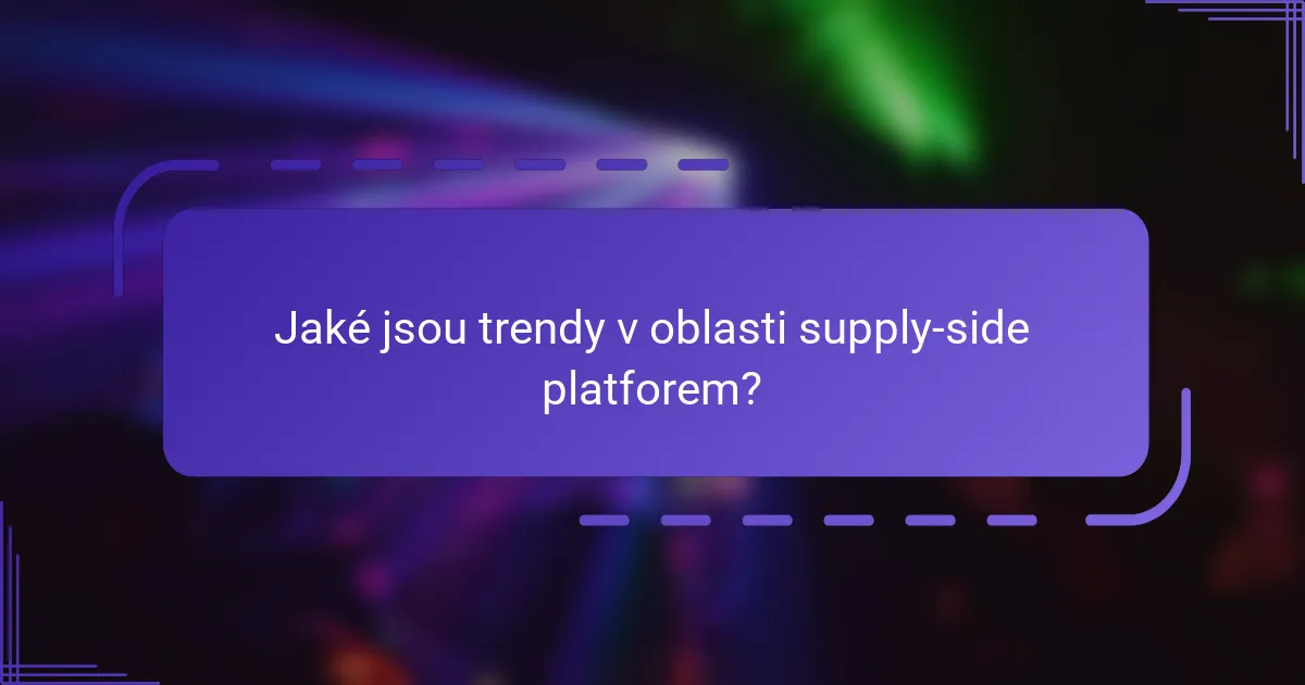 Jaké jsou trendy v oblasti supply-side platforem?