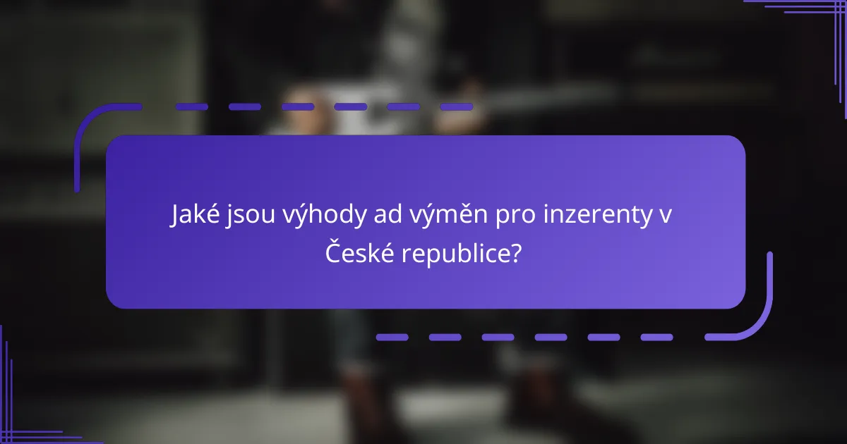 Jaké jsou výhody ad výměn pro inzerenty v České republice?
