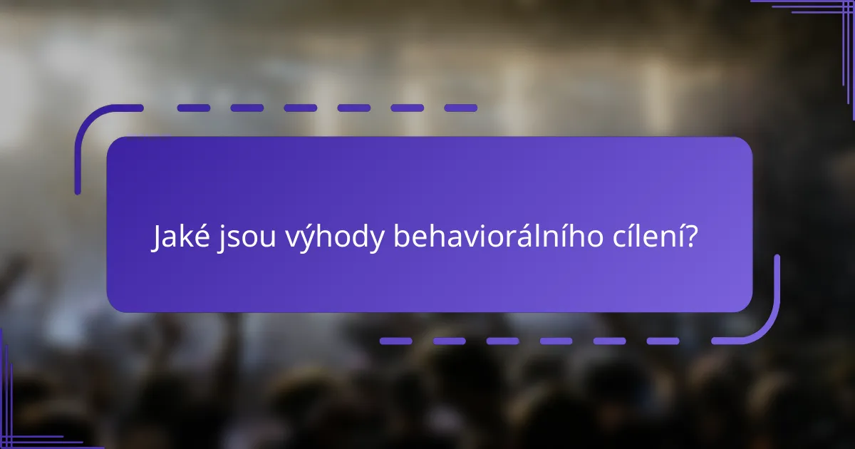 Jaké jsou výhody behaviorálního cílení?