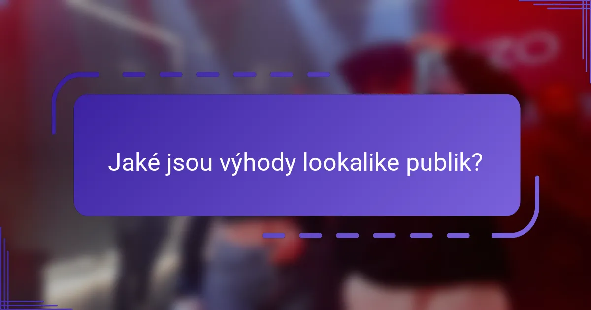 Jaké jsou výhody lookalike publik?