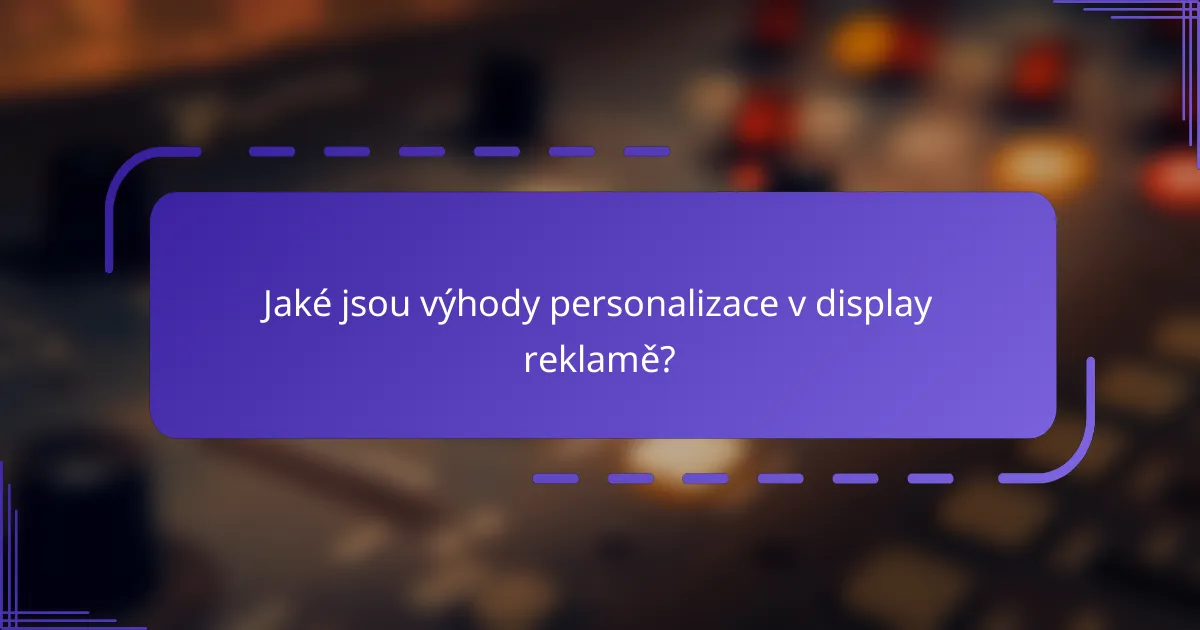 Jaké jsou výhody personalizace v display reklamě?
