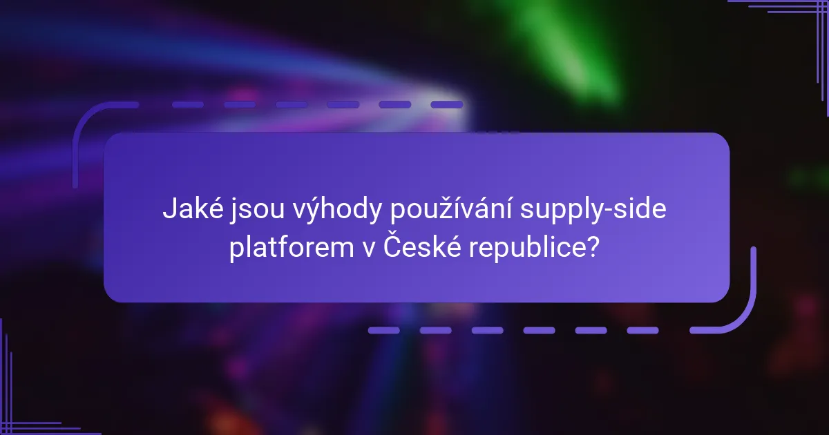 Jaké jsou výhody používání supply-side platforem v České republice?