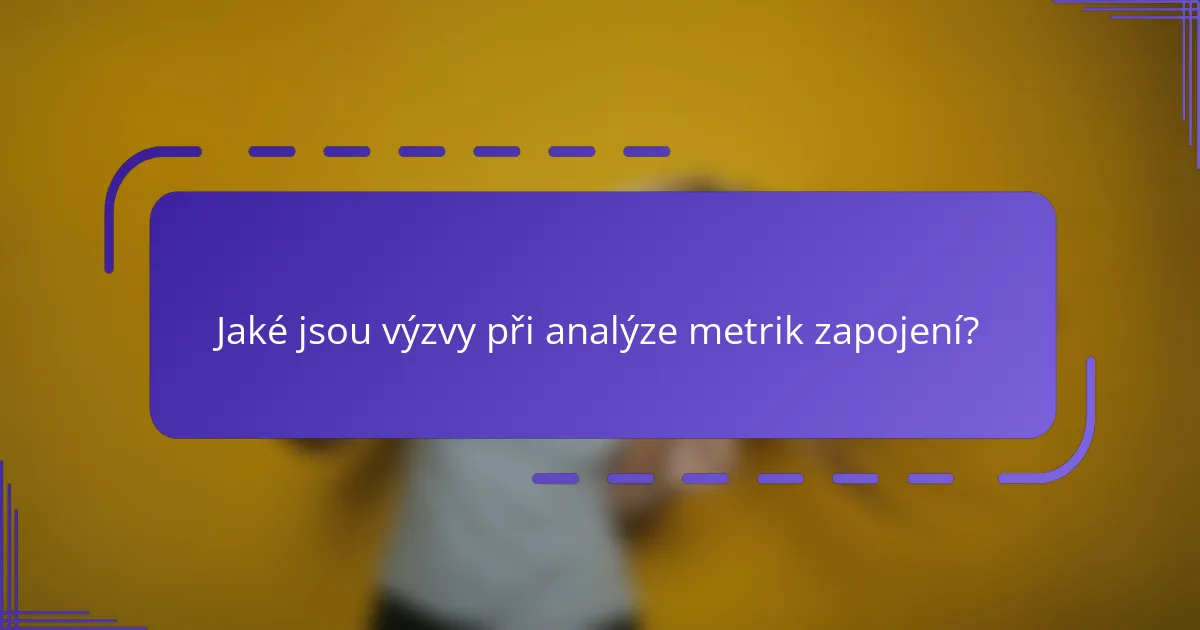 Jaké jsou výzvy při analýze metrik zapojení?