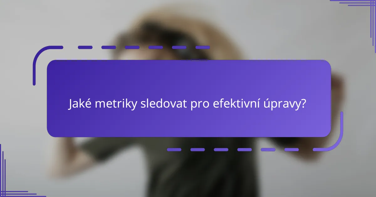 Jaké metriky sledovat pro efektivní úpravy?