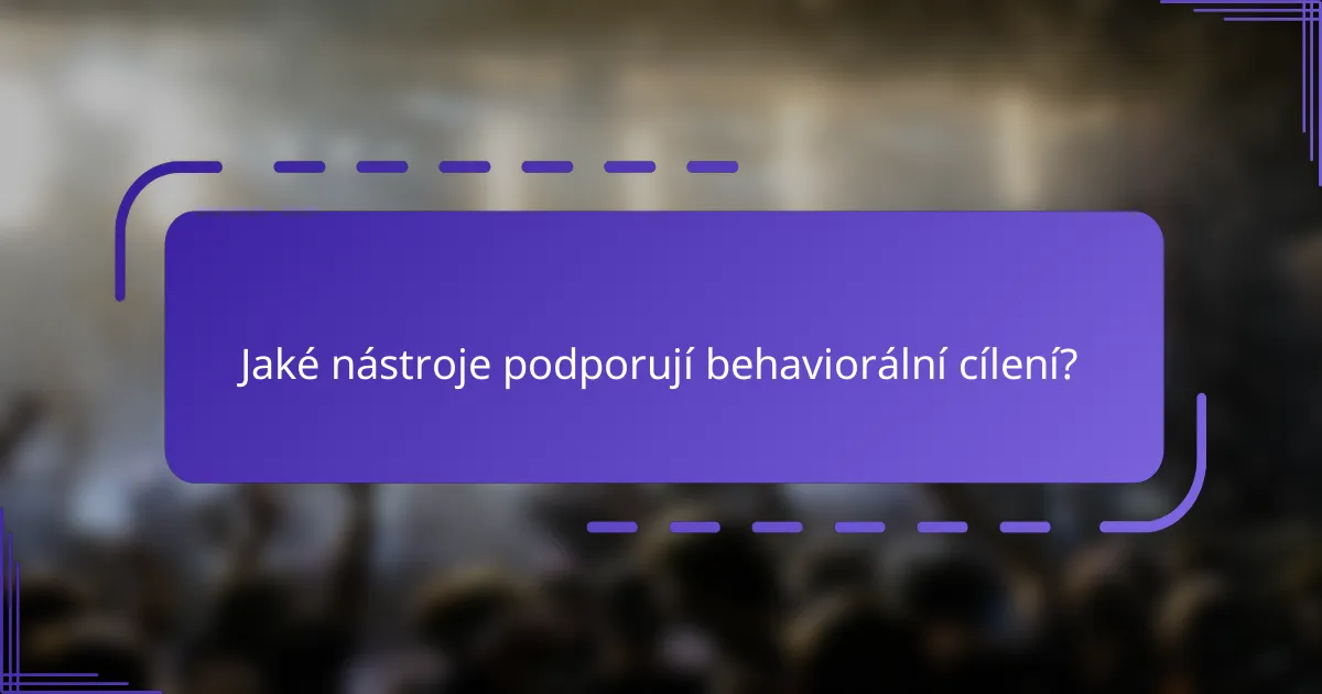 Jaké nástroje podporují behaviorální cílení?
