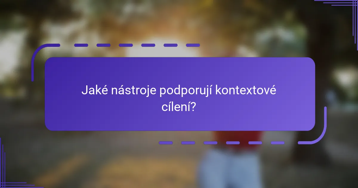 Jaké nástroje podporují kontextové cílení?